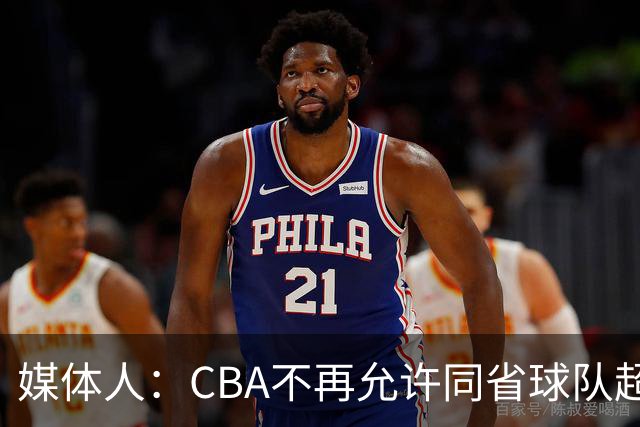 媒体人：CBA不再允许同省球队超过三支 但拥有单列市的省份除外
