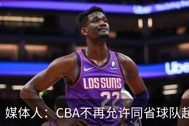 媒体人：CBA不再允许同省球队超过三支 但拥有单列市的省份除外